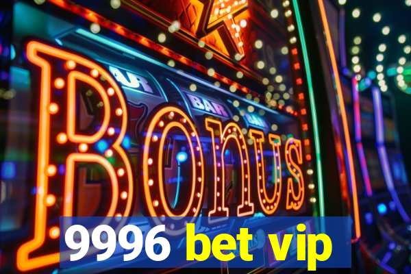 9996 bet vip